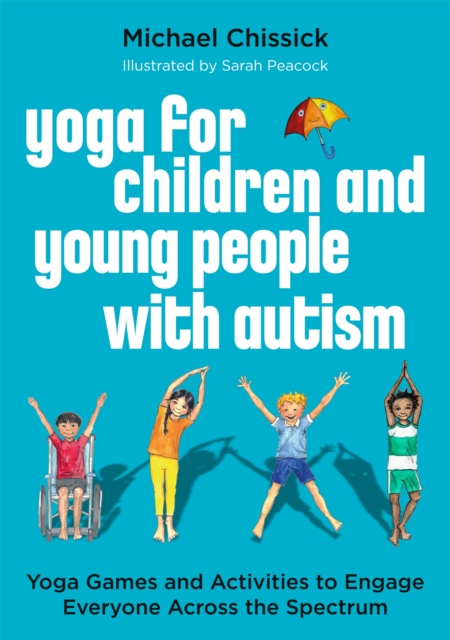 Yoga for Children and Young People with Autism : Yoga Games and Activities to Engage Everyone Across the Spectrum, Paperback / softback Book