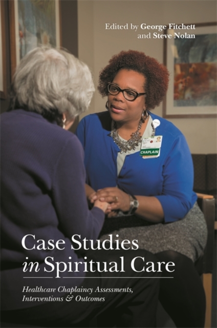 Case Studies in Spiritual Care : Healthcare Chaplaincy Assessments, Interventions and Outcomes, Paperback / softback Book