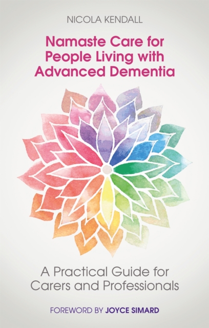 Namaste Care for People Living with Advanced Dementia : A Practical Guide for Carers and Professionals, Paperback / softback Book