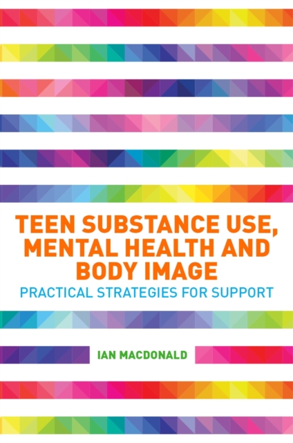 Teen Substance Use, Mental Health and Body Image : Practical Strategies for Support, EPUB eBook