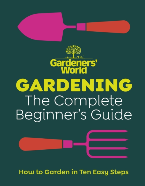Gardeners’ World: Gardening: The Complete Beginner’s Guide, Hardback Book