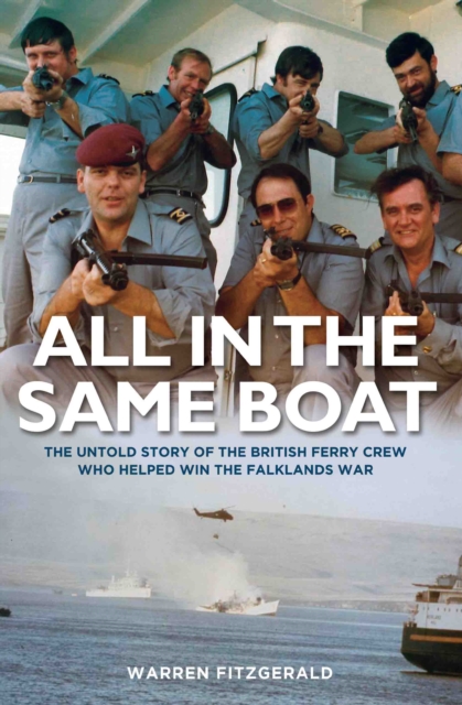 All in the Same Boat : The Untold Story of the British Ferry Crew Who Helped Win the Falklands War, Hardback Book