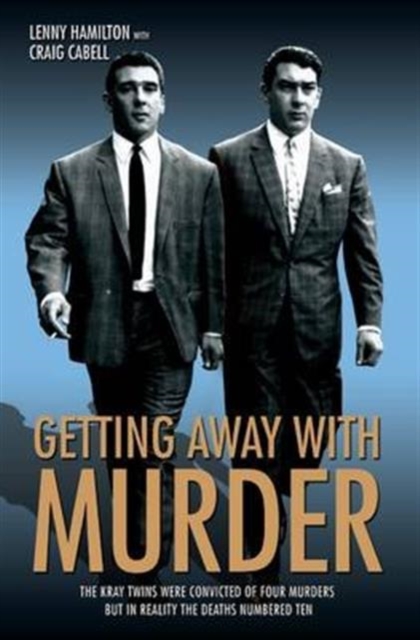 Getting Away with Murder : The Kray Twins Were Convicted of Four Murders but in Reality the Deaths Numbered Ten, Paperback / softback Book