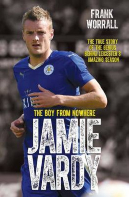 Jamie Vardy - The Boy from Nowhere: The True Story of the Genius Behind Leicester City's 5000-1 Winning Season, Paperback / softback Book