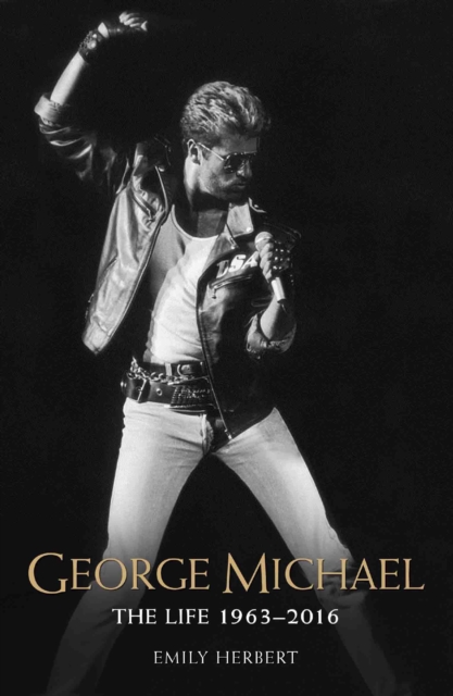 George Michael - The Life: 1963-2016 : The Man, The Legend, The Music, Paperback / softback Book