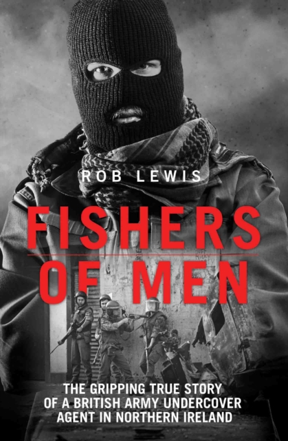 Fishers of Men - The Gripping True Story of a British Undercover Agent in Northern Ireland, EPUB eBook