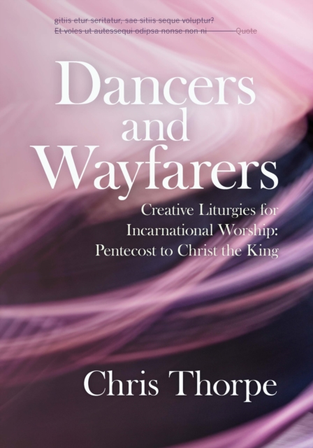 Dancers and Wayfarers : Creative Liturgies for Incarnational Worship: Pentecost to Christ the King, EPUB eBook