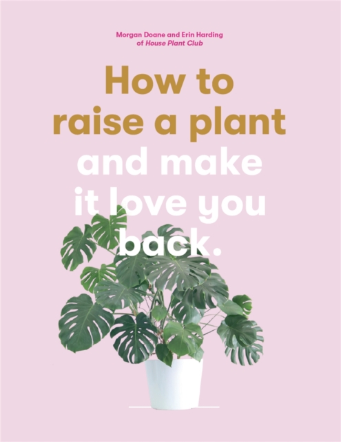 How to Raise a Plant : and Make it Love You Back, Paperback / softback Book