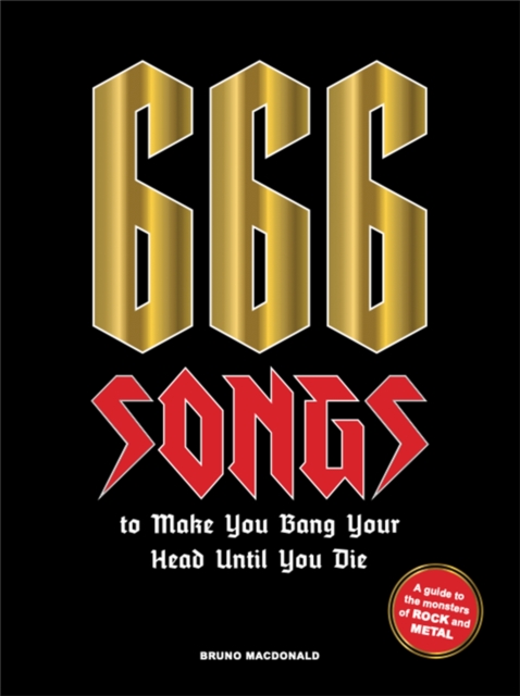 666 Songs to Make You Bang Your Head Until You Die : A Guide to the Monsters of Rock and Metal, Hardback Book