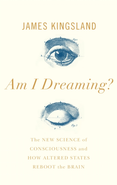 Am I Dreaming? : The New Science of Consciousness, and How Altered States Reboot the Brain, Hardback Book