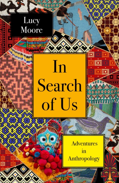 In Search of Us : Adventures in Anthropology, Hardback Book