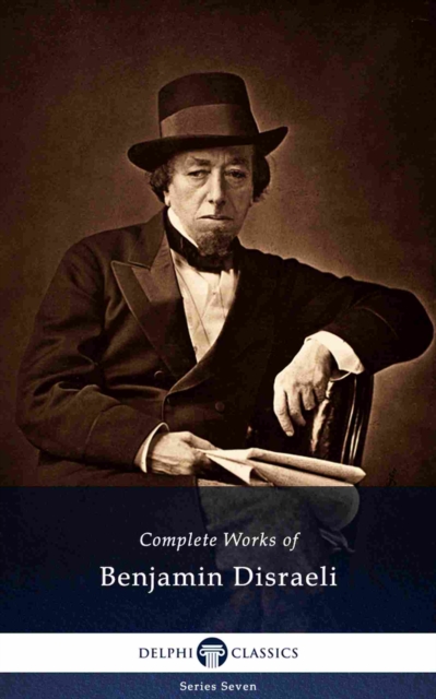 Delphi Complete Works of Benjamin Disraeli (Illustrated), EPUB eBook