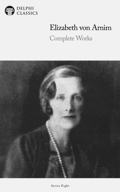 Delphi Complete Works of Elizabeth von Arnim (Illustrated), EPUB eBook