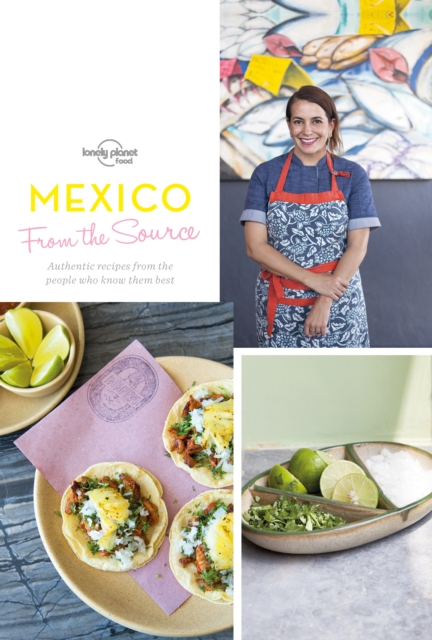 From the Source - Mexico : Authentic Recipes From the People That Know Them the Best, EPUB eBook