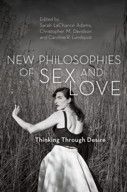 New Philosophies of Sex and Love : Thinking Through Desire, Paperback / softback Book
