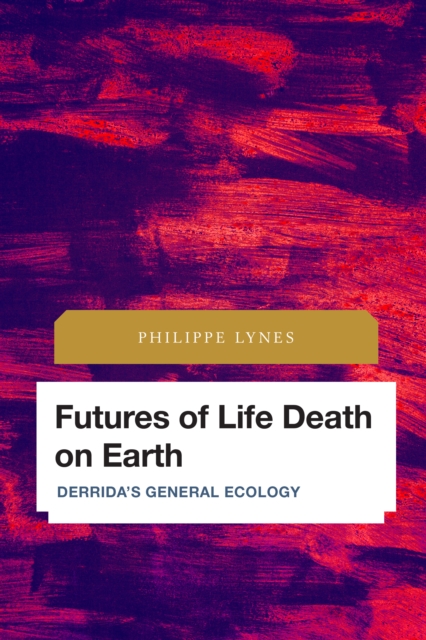 Futures of Life Death on Earth : Derrida's General Ecology, Hardback Book