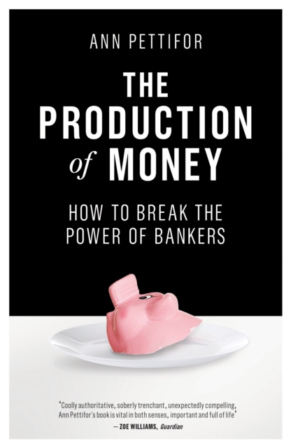 The Production of Money : How to Break the Power of Bankers, Paperback / softback Book