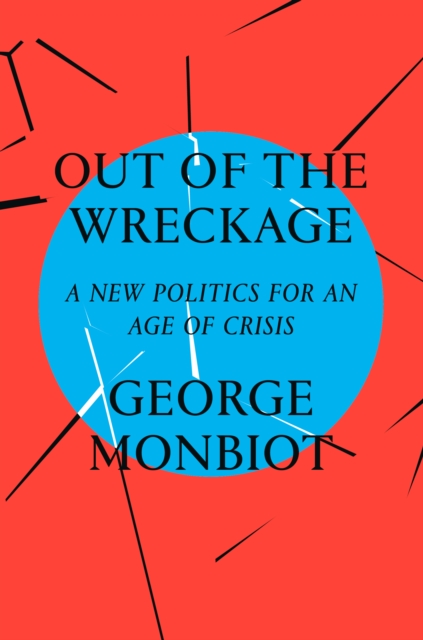 Out of the Wreckage : A New Politics for an Age of Crisis, EPUB eBook