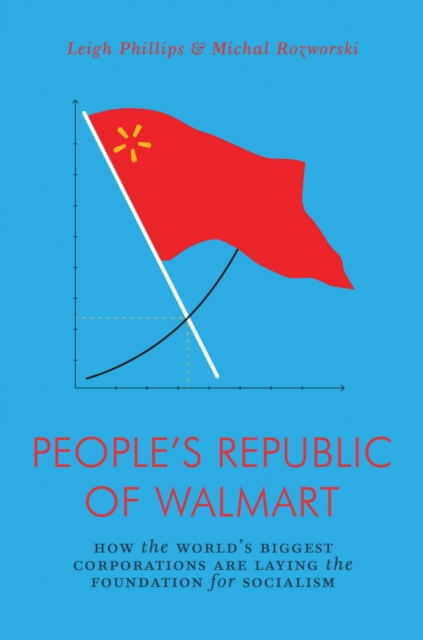 The People's Republic of Walmart : How the World’s Biggest Corporations are Laying the Foundation for Socialism, Paperback / softback Book