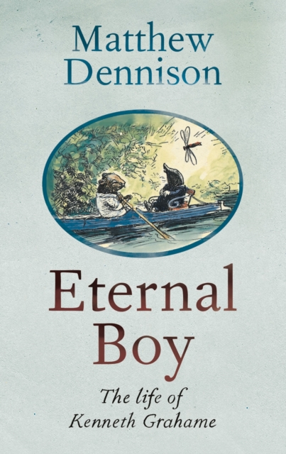 Eternal Boy : The Life of Kenneth Grahame, Hardback Book