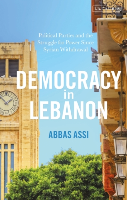 Democracy in Lebanon : Political Parties and the Struggle for Power Since Syrian Withdrawal, EPUB eBook