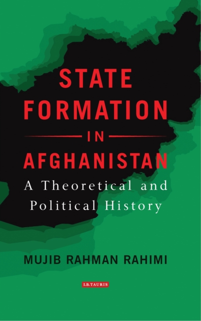 State Formation in Afghanistan : A Theoretical and Political History, EPUB eBook
