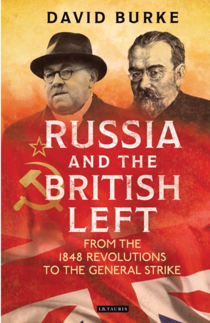 Russia and the British Left : From the 1848 Revolutions to the General Strike, EPUB eBook