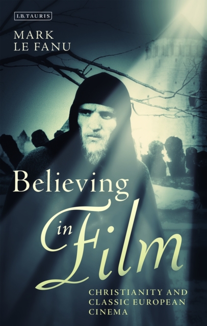 Believing in Film : Christianity and Classic European Cinema, EPUB eBook