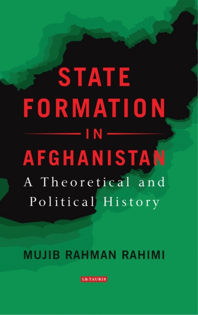 State Formation in Afghanistan : A Theoretical and Political History, PDF eBook