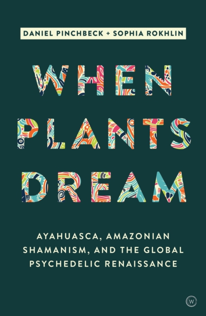 When Plants Dream : Ayahuasca, Amazonian Shamanism and the Global Psychedelic Renaissance, Hardback Book