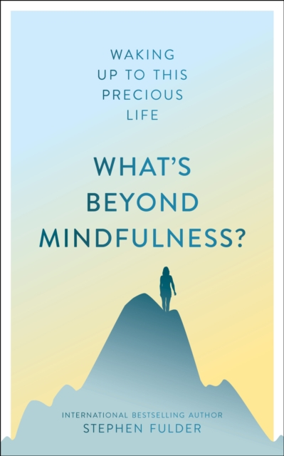 What's Beyond Mindfulness? : Waking Up to This Precious Life, Paperback / softback Book