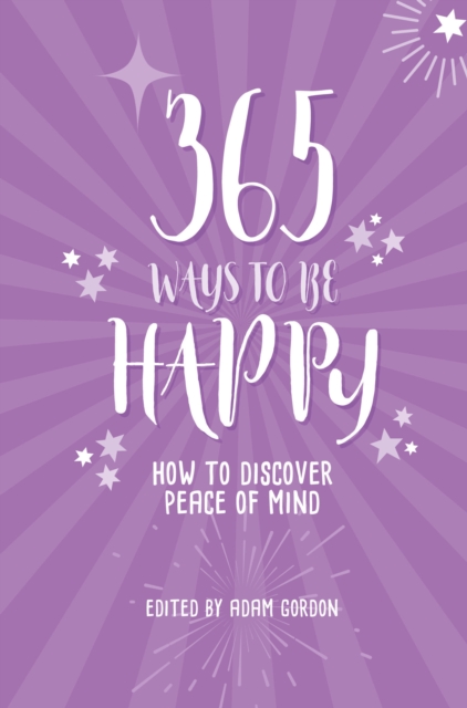 365 Ways to Be Happy : How to Discover Peace of Mind, Paperback / softback Book