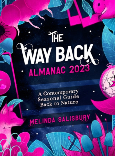 The Way Back Almanac 2023 : A contemporary seasonal guide back to nature, Hardback Book