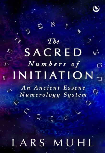 THE SACRED NUMBERS OF INITIATION : An Ancient Essene Numerology System, Hardback Book