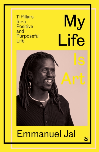 My Life Is Art : 11 Pillars for a Positive and Purposeful Life, Hardback Book