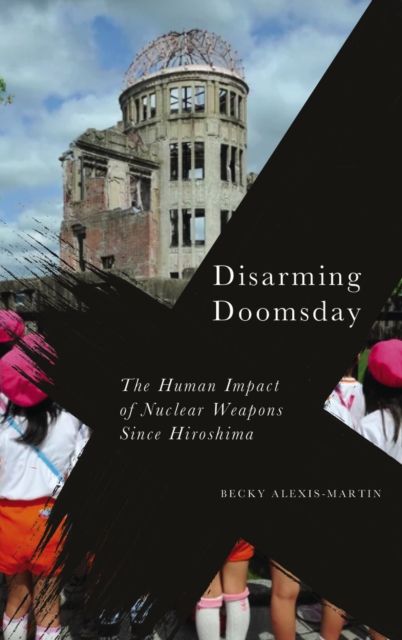 Disarming Doomsday : The Human Impact of Nuclear Weapons since Hiroshima, EPUB eBook