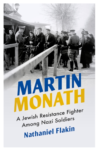 Martin Monath : A Jewish Resistance Fighter Among Nazi Soldiers, EPUB eBook