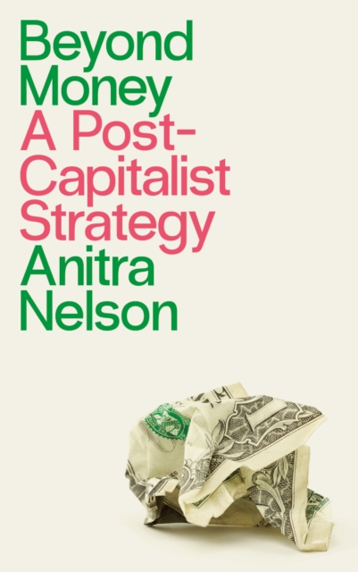 Beyond Money : A Postcapitalist Strategy, PDF eBook
