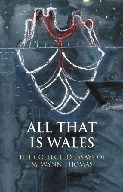 All That Is Wales : The Collected Essays of M. Wynn Thomas, PDF eBook