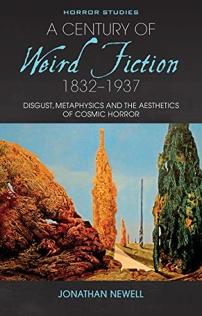 A Century of Weird Fiction, 1832-1937 : Disgust, Metaphysics, and the Aesthetics of Cosmic Horror, Paperback / softback Book