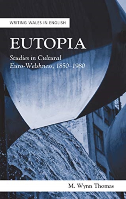 Eutopia : Studies in Cultural Euro-Welshness, 1850-1980, Paperback / softback Book