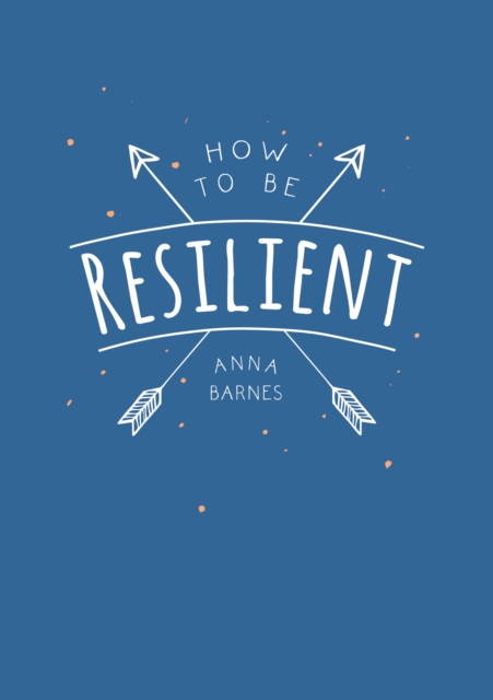 How to Be Resilient : Tips and Techniques to Help You Summon Your Inner Strength, Paperback / softback Book