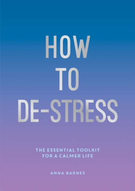 How to De-Stress : The Essential Toolkit for a Calmer Life, Paperback / softback Book
