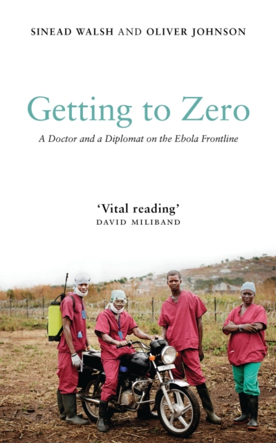 Getting to Zero : A Doctor and a Diplomat on the Ebola Frontline, Hardback Book
