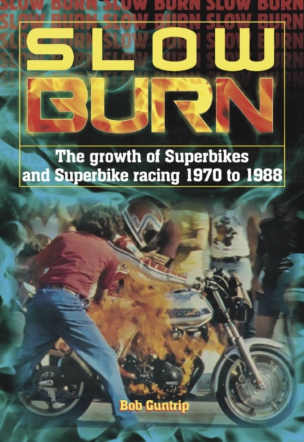 Slow Burn - The growth Superbikes & Superbike racing 1970 to 1988, Hardback Book
