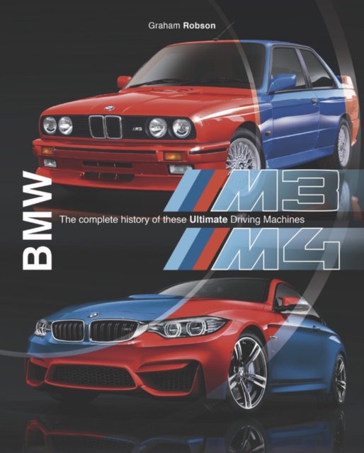 BMW M3 & M4 : The complete history of these ultimate driving machines, Hardback Book
