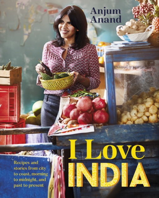 I Love India : Recipes and Stories From Morning to Midnight, City to Coast, and Past to Present, EPUB eBook