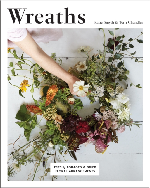 Wreaths : Fresh, Foraged & Dried Floral Arrangements, Paperback / softback Book
