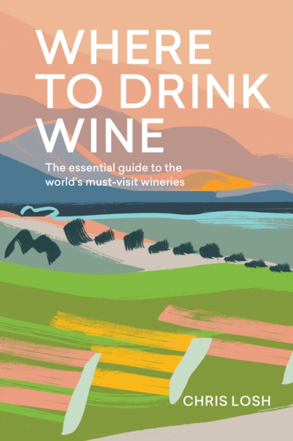 Where to Drink Wine : The Essential Guide to the World's Must-visit Wineries, EPUB eBook