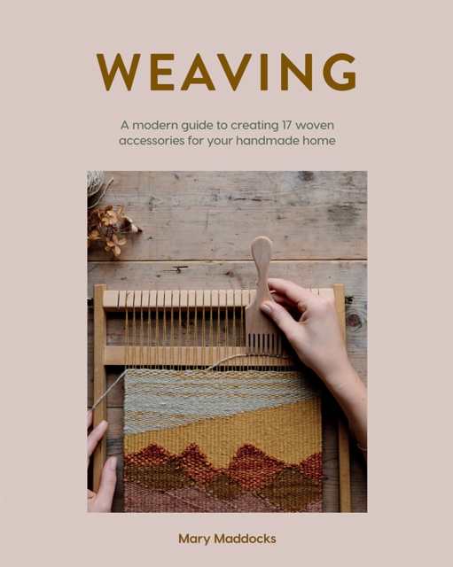 Weaving : A Modern Guide to Creating 17 Woven Accessories for Your Handmade Home, Paperback / softback Book